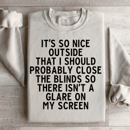 It's So Nice Outside Sweatshirt