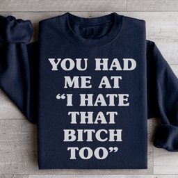 You Had Me At I Hate That B Too Sweatshirt