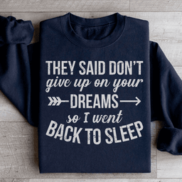 They Said Don't Give Up On Your Dreams Sweatshirt