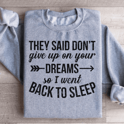 They Said Don't Give Up On Your Dreams Sweatshirt