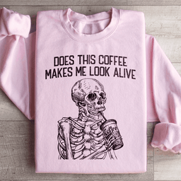 Does this Coffee Makes Me Look Alive Sweatshirt