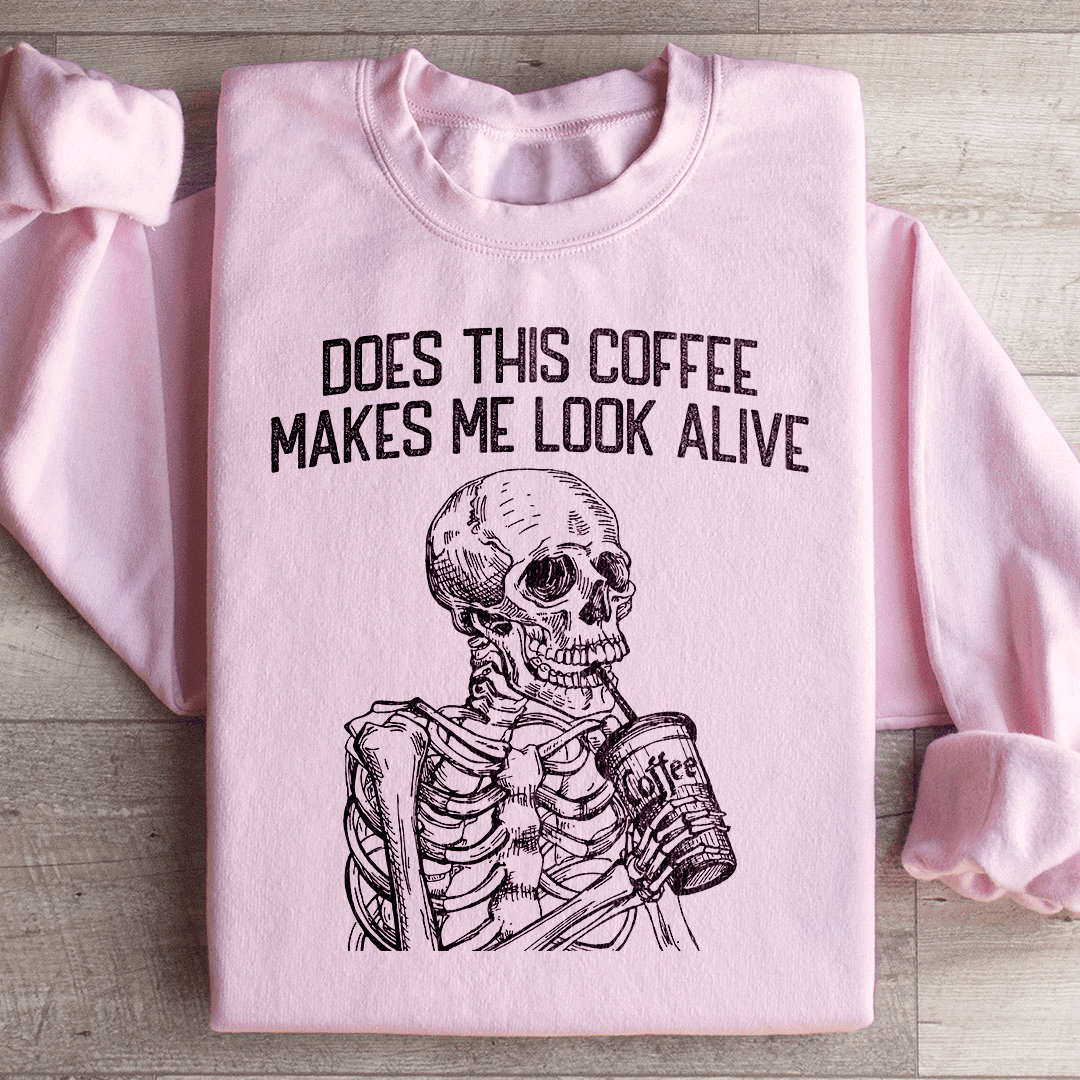 Does this Coffee Makes Me Look Alive Sweatshirt