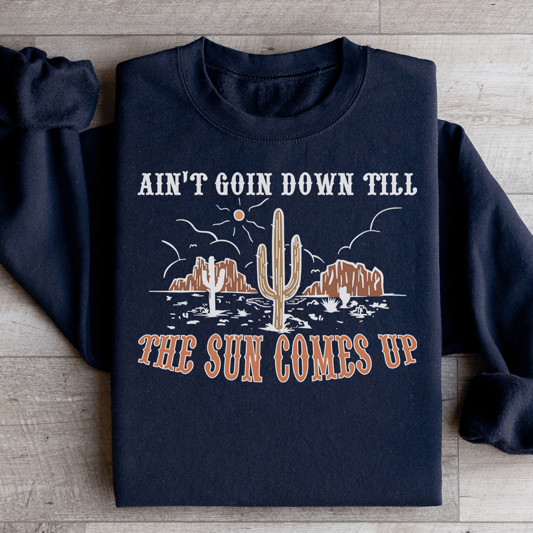 Ain't Goin Down Till The Sun Comes Up Sweatshirt