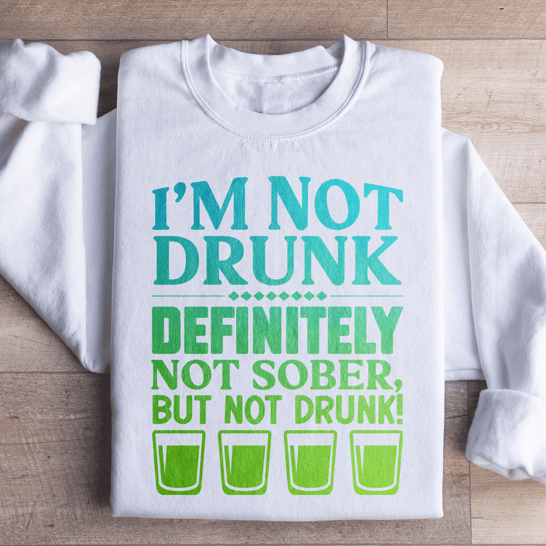 I'm Not Drunk Sweatshirt