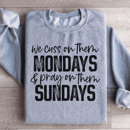 We Cuss On Them Monday & Pray On Them Sundays Sweatshirt
