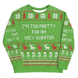 I'm Too Pretty For An Ugly Christmas Sweater