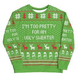 I'm Too Pretty For An Ugly Christmas Sweater