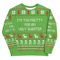 I'm Too Pretty For An Ugly Christmas Sweater