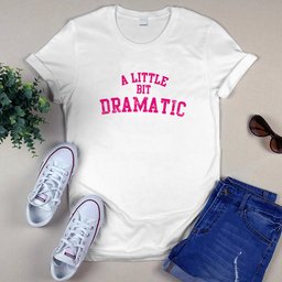 A Little Bit Dramatic Shirt