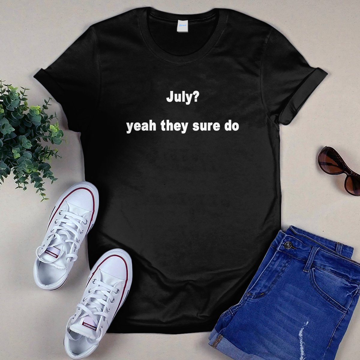July Yeah They Sure Do Shirt
