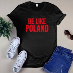 Be Like Poland Shirt