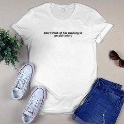 Don’t Think of Her Running in an Old T-Shirt