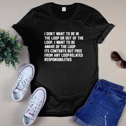 I Don’t Want To Be In The Loop Shirt