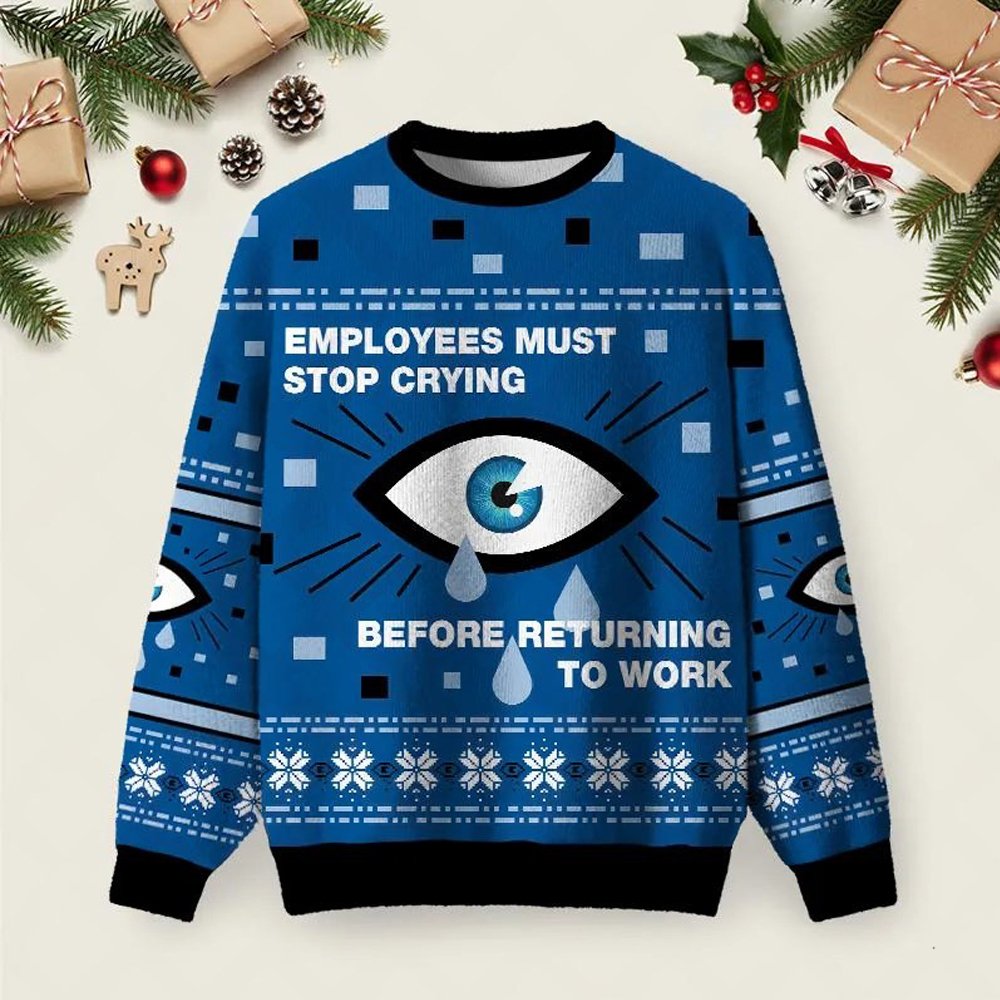 Employees Must Stop Crying Ugly Christmas Sweater Warm Clothes Winter Apparel Gifts.jpeg