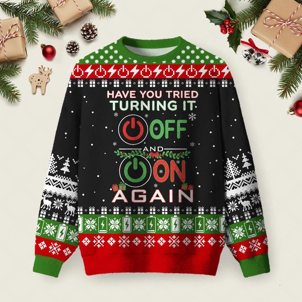 Have You Tried Turning It Off And On Again Ugly Christmas Sweater Festive Clothes Xmas Attire.jpeg