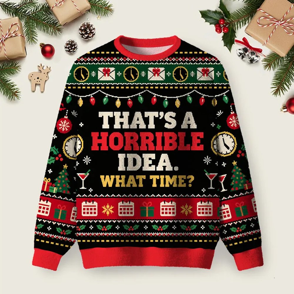 Horrible Idea What Time Ugly Christmas Sweater Meme Winter Apparel Christmas Gifts.png