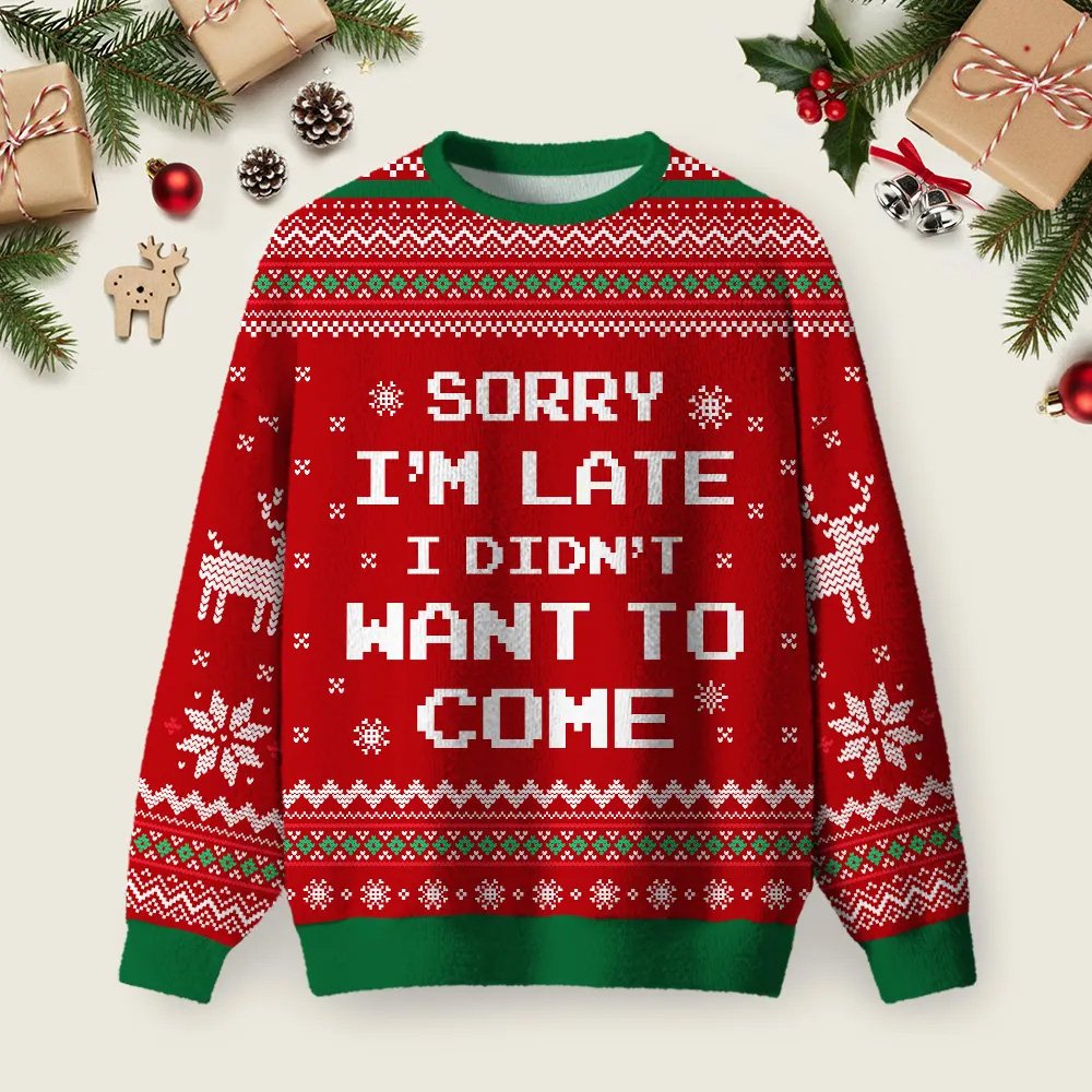 Sorry I_m Late I didn_t Want To Come Ugly Christmas Sweater Xmas Clothes Winter Attire