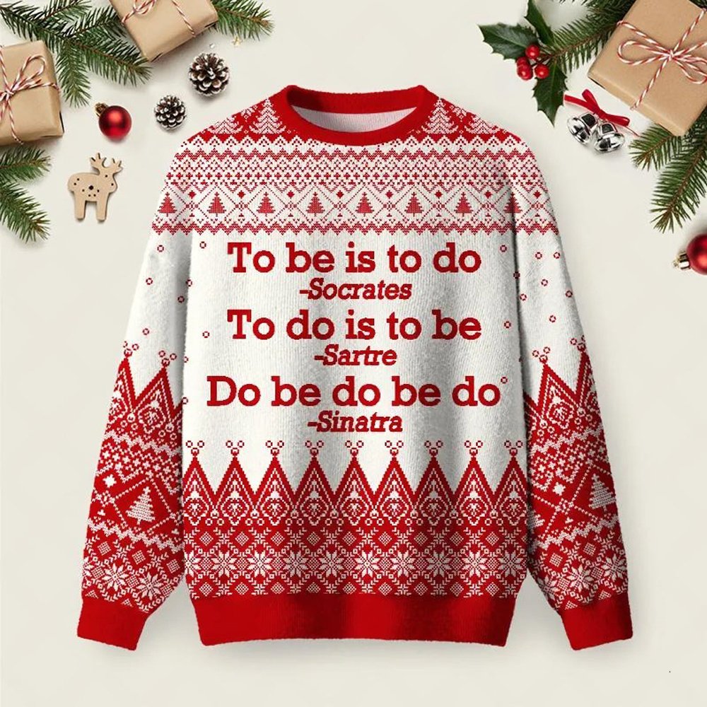 To Be Is To Do Ugly Christmas Sweater Family Christmas Clothes Xmas Apparel Presents.jpeg