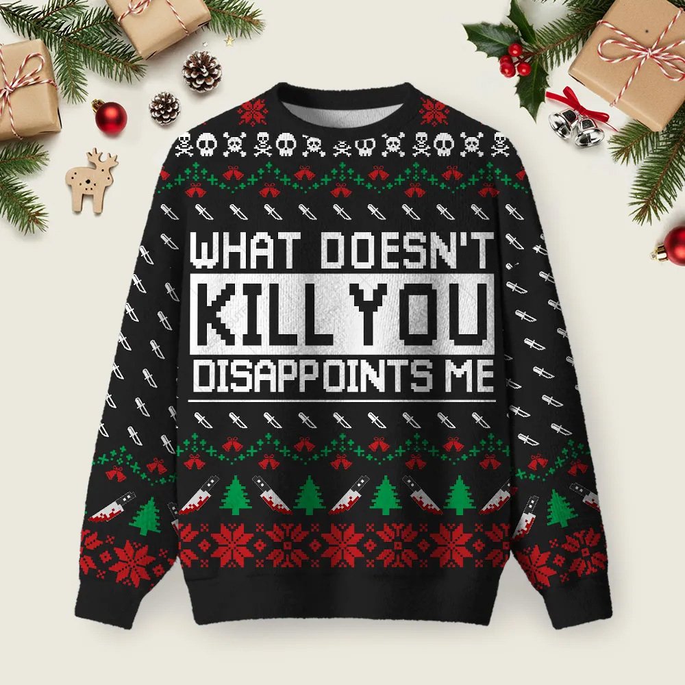 What Doesnt Kill You Disappoints Me  Ugly Christmas Sweater Winter Apparel Xmas Gifts