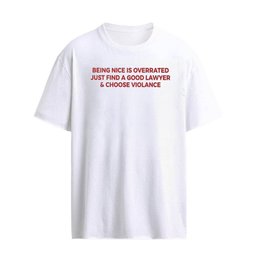 Being Nice Is Overrated Just Find A Good Lawyer T-Shirt
