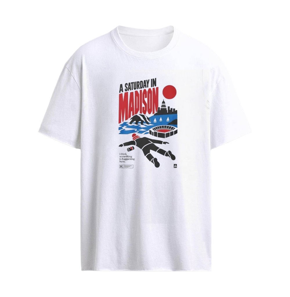 A Saturday in Madison I Think Something Is Happening Here Shirt