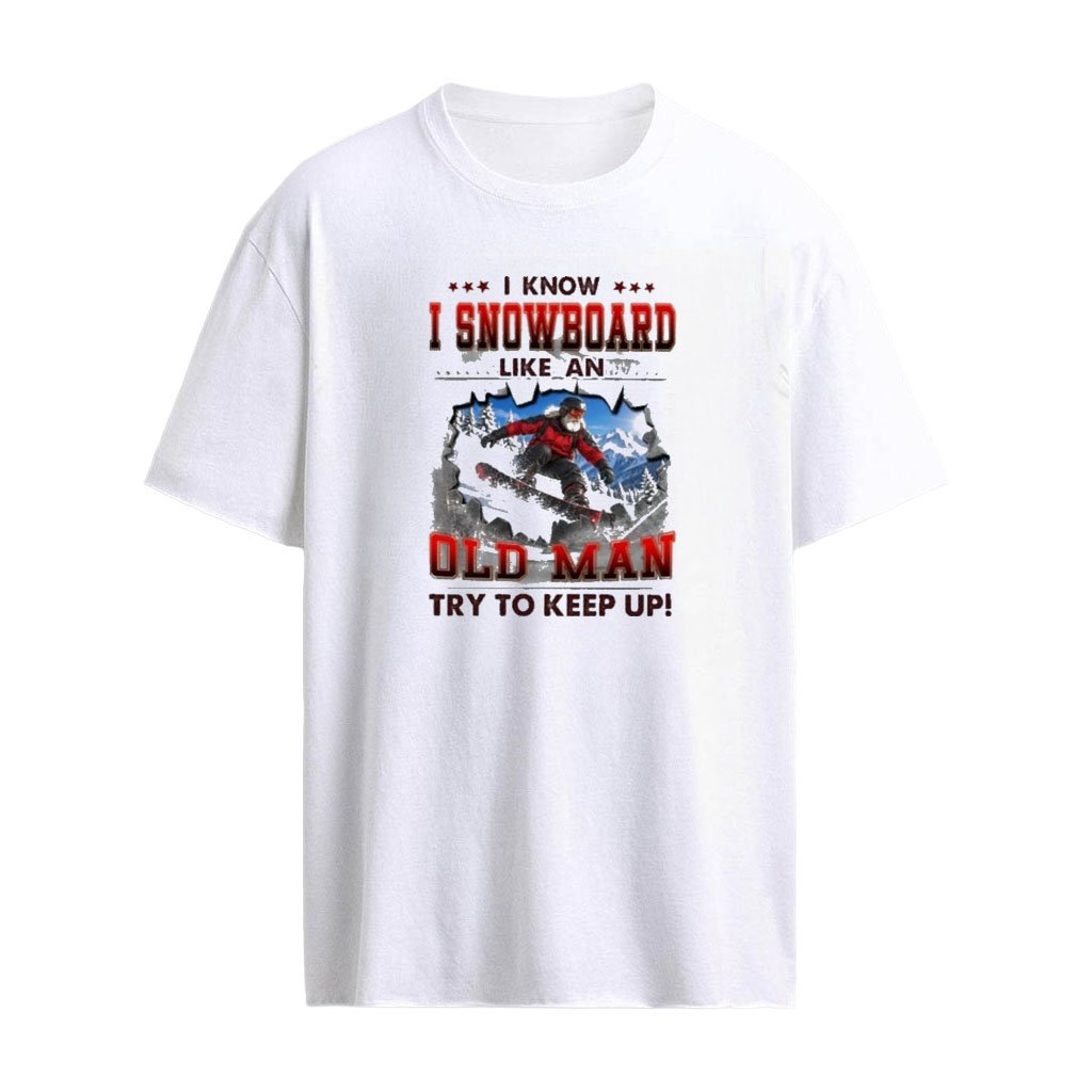 I Know I Snowboard Like An Old Man Try To Keep Up T-Shirt