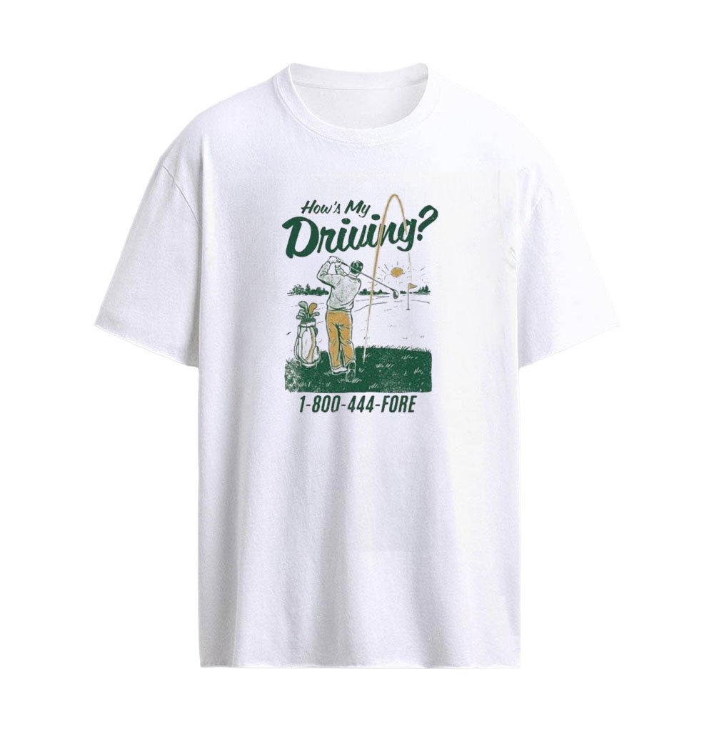 How’s My Driving 1-800-444-Fore T-Shirt