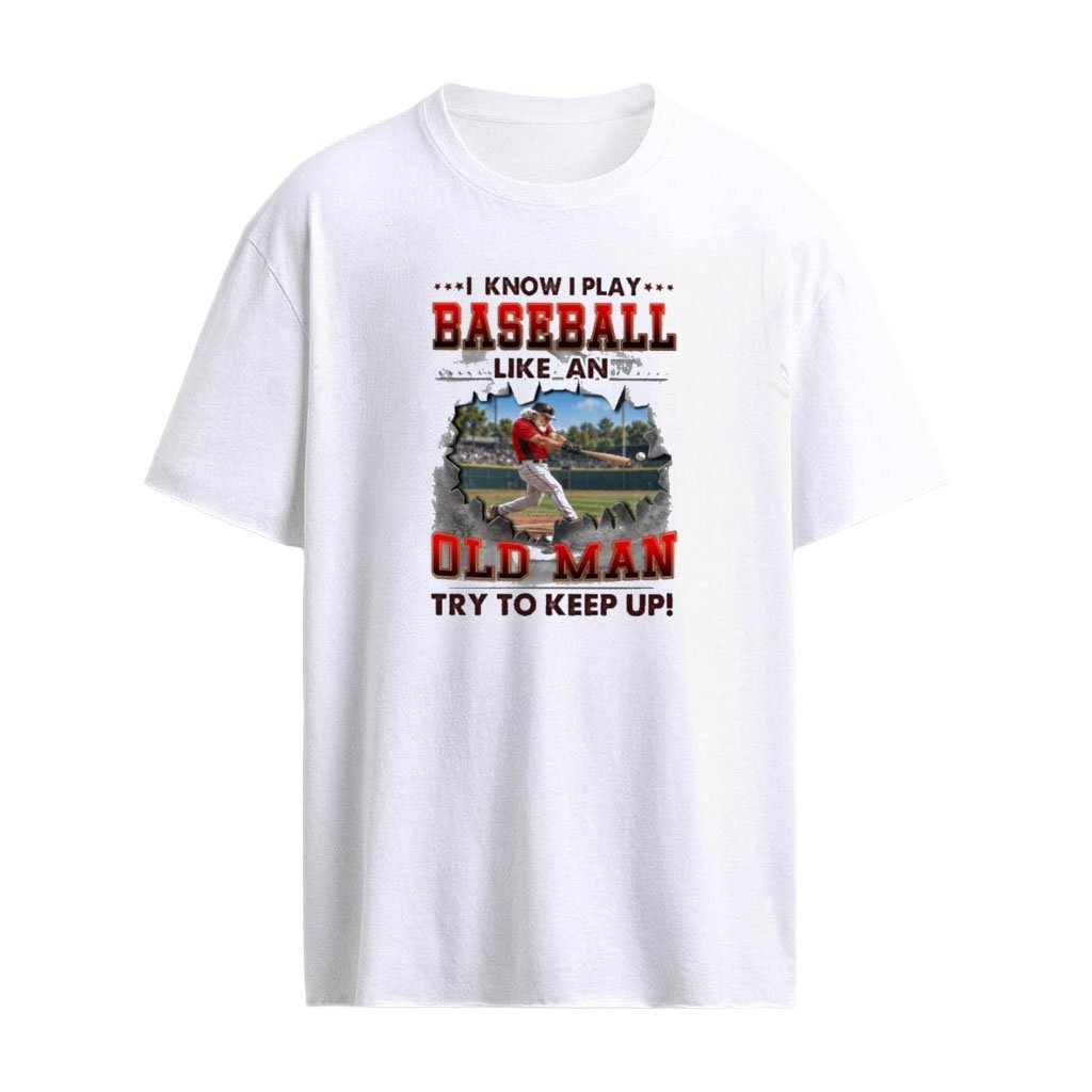 I Know I Play Baseball Like An Old Man Try To Keep Up T-Shirt