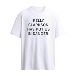 Kelly Clarkson Has Put Us In Danger Shirt