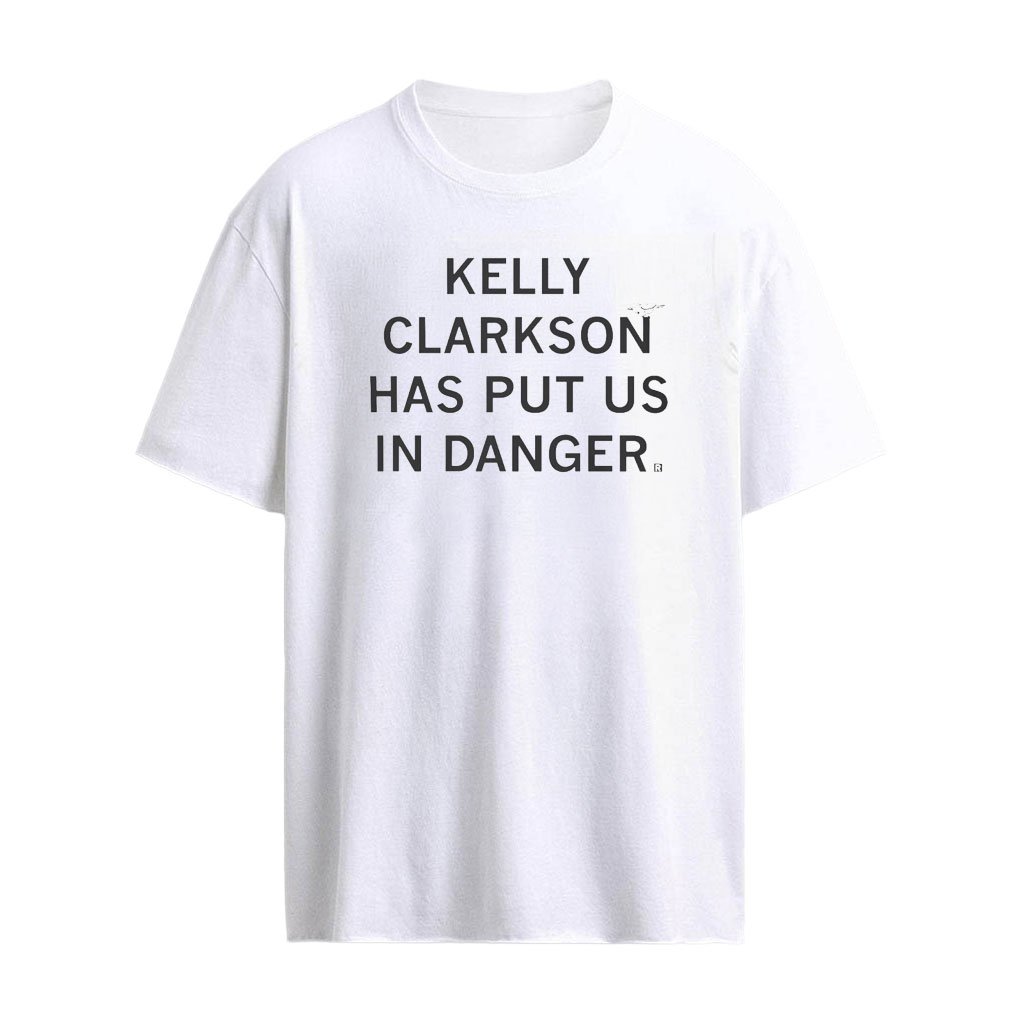 Kelly Clarkson Has Put Us In Danger Shirt