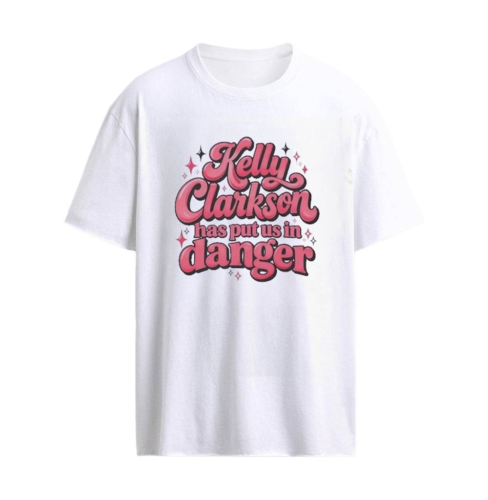Kelly Clarkson Has Put Us in Danger T-Shirt – Funny Celebrity Quote Graphic Pop Culture Humor Fan App