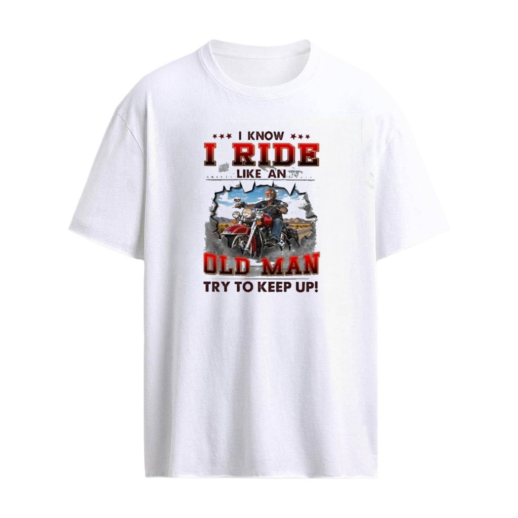 I Know I Ride Motorcycle Like An Old Man Try To Keep Up T-Shirt