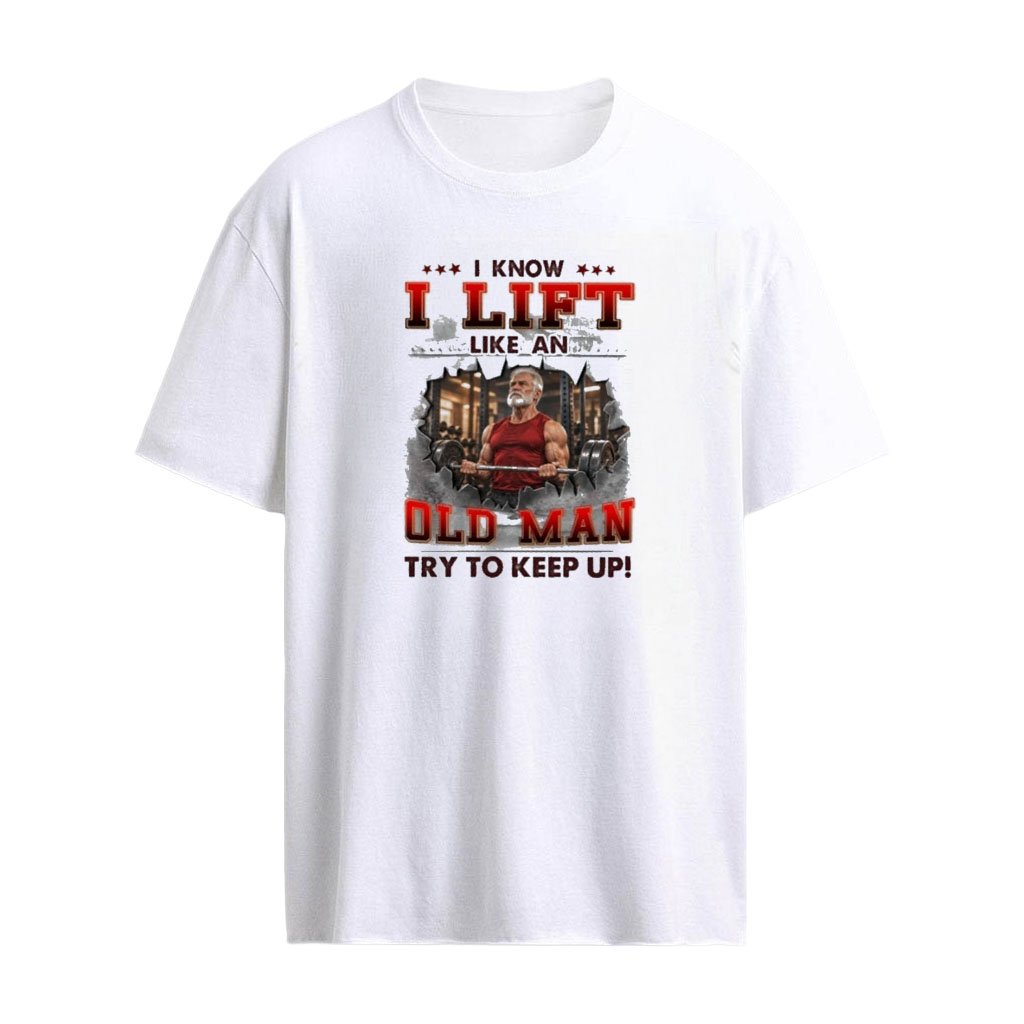 I Know I Lift Weightlifting Like An Old Man Try To Keep Up T-Shirt