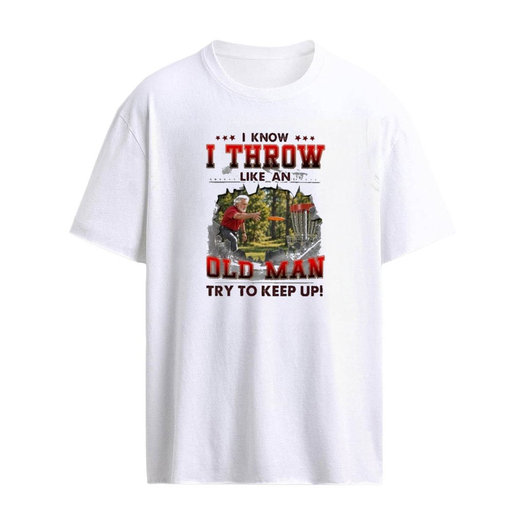 I Know I Throw Disc Golf Like An Old Man Try To Keep Up T-shirt