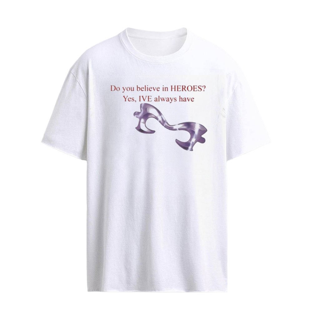 Do You Believe In Heroes IVE Always Have T-Shirt
