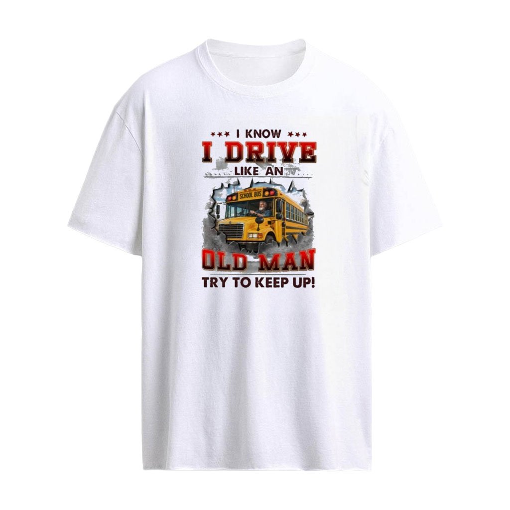 I Know I Drive School Bus Like An Old Man Try To Keep Up T-Shirt