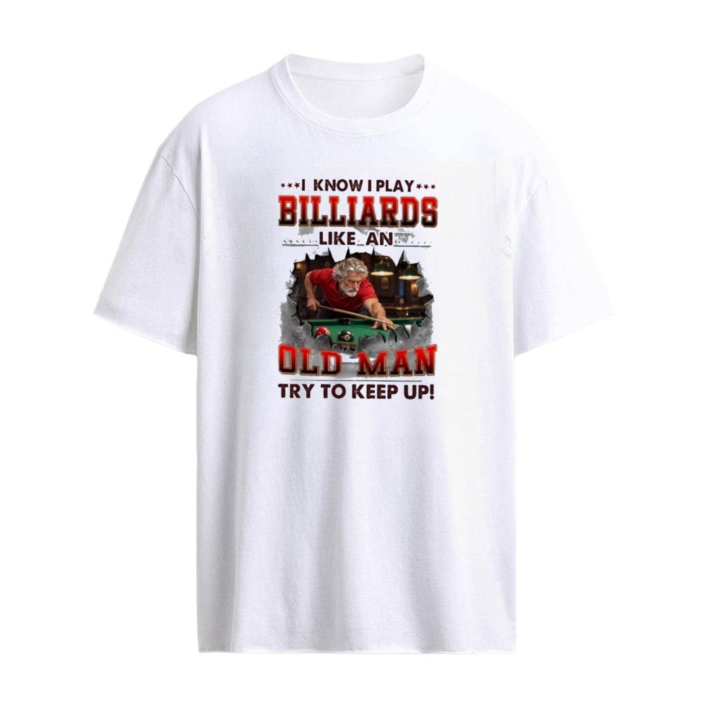 I Know I Play Billiards Like An Old Man Try To Keep Up T-Shirt