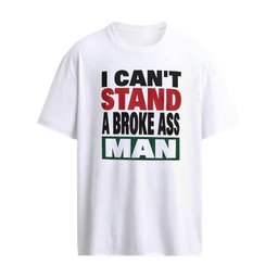 I Can Stand A Broke Ass Man Shirt