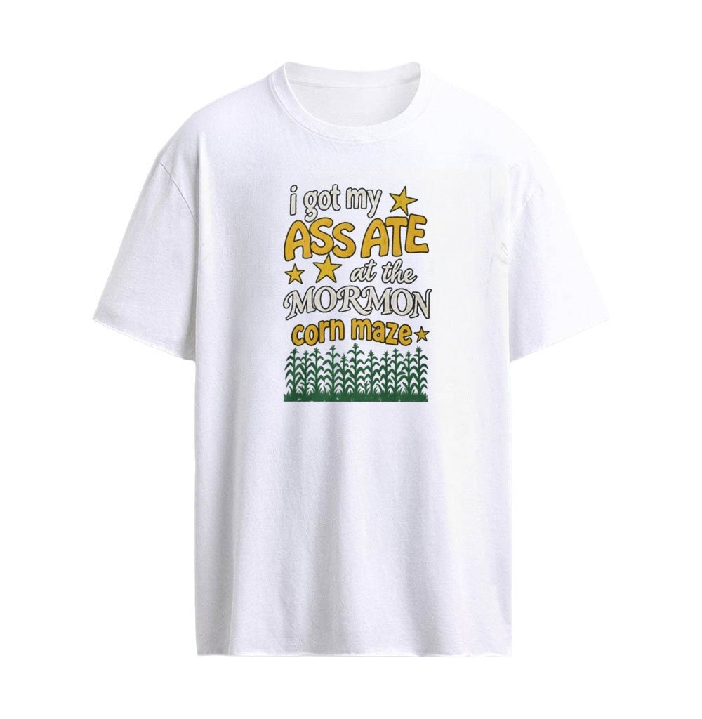 I Got My Ass Ate at the Mormon Corn Maze Shirt
