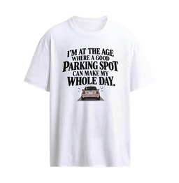 I’m at the Age Where a Good Parking Spot Can Make My Whole Day Graphic T-Shirt