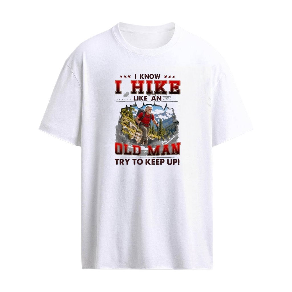 I Know I Hike Like An Old Man Try To Keep Up T-Shirt