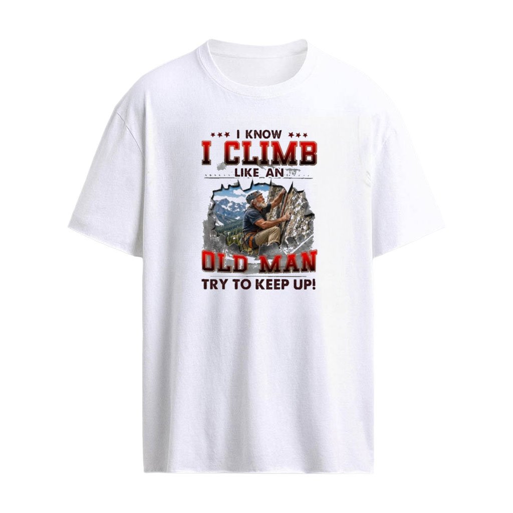 I Know I Climb Like An Old Man Try To Keep Up T-Shirt