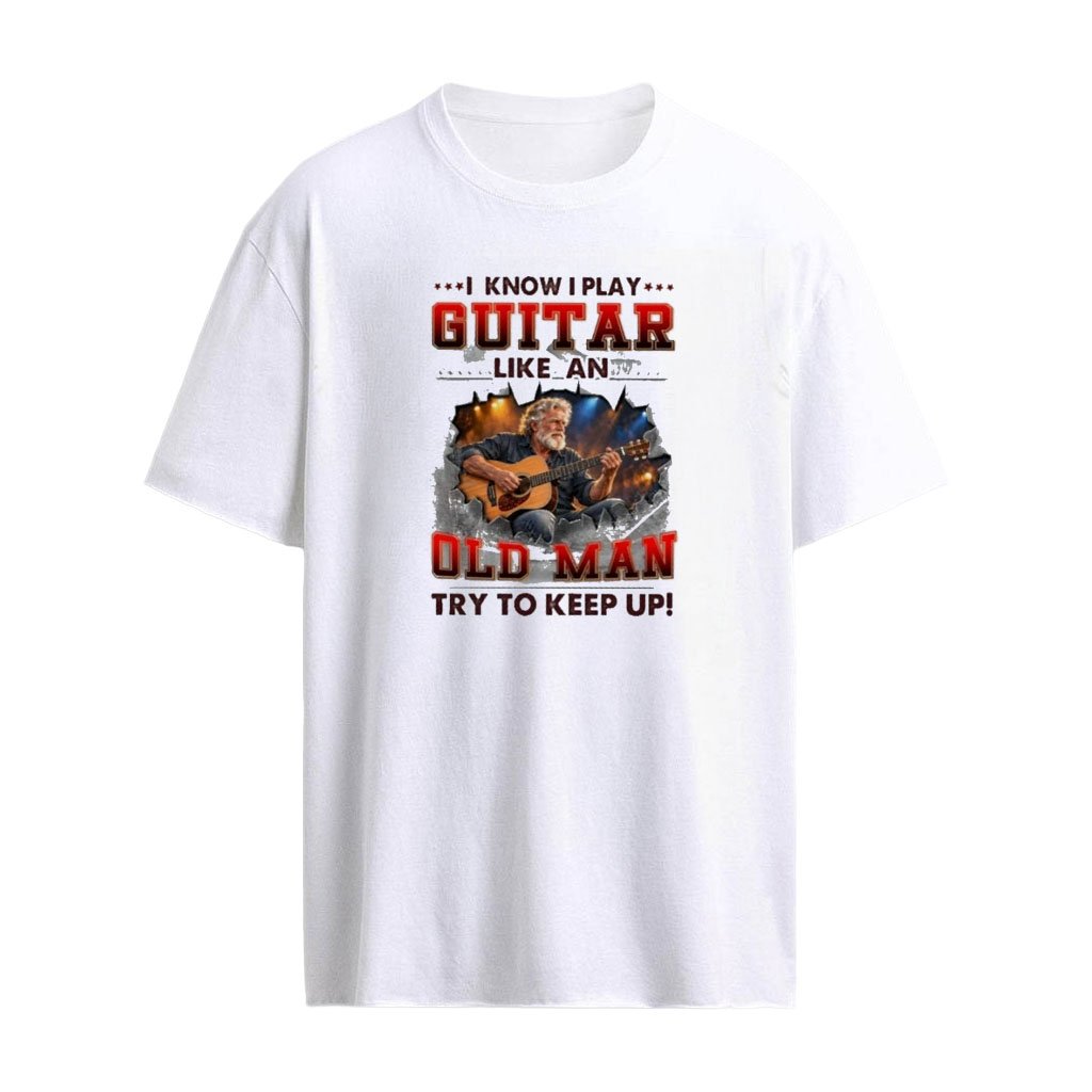 I Know I Play Guitar Like An Old Man Try To Keep Up T-Shirt