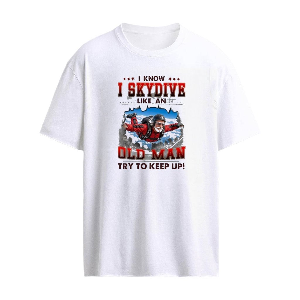 I Know I Skydive Like An Old Man Try To Keep Up T-Shirt
