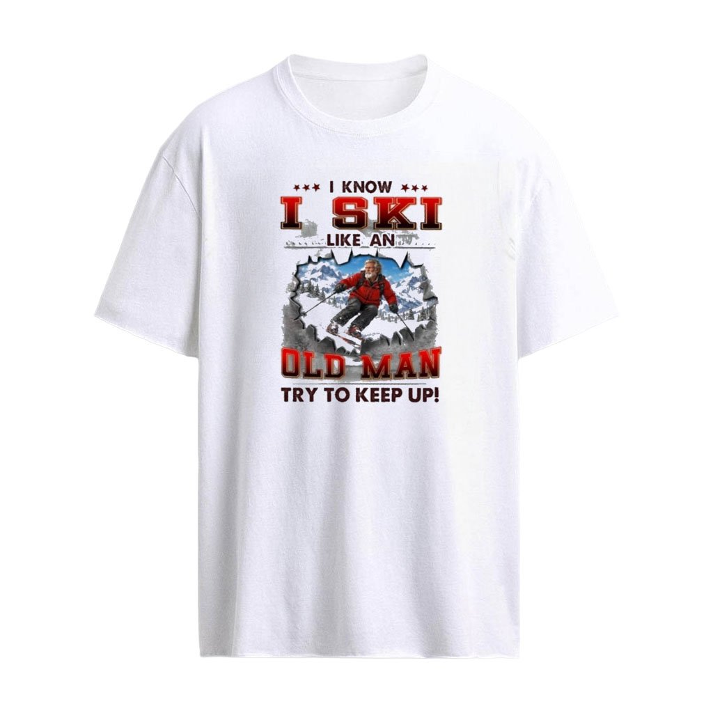 I Know I Ski Like An Old Man Try To Keep Up T-Shirt