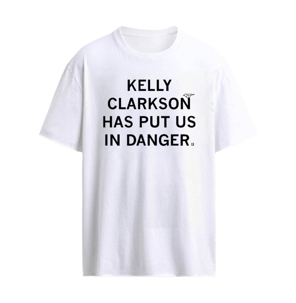 Kelly Clarkson Has Put Us In Danger T-Shirt