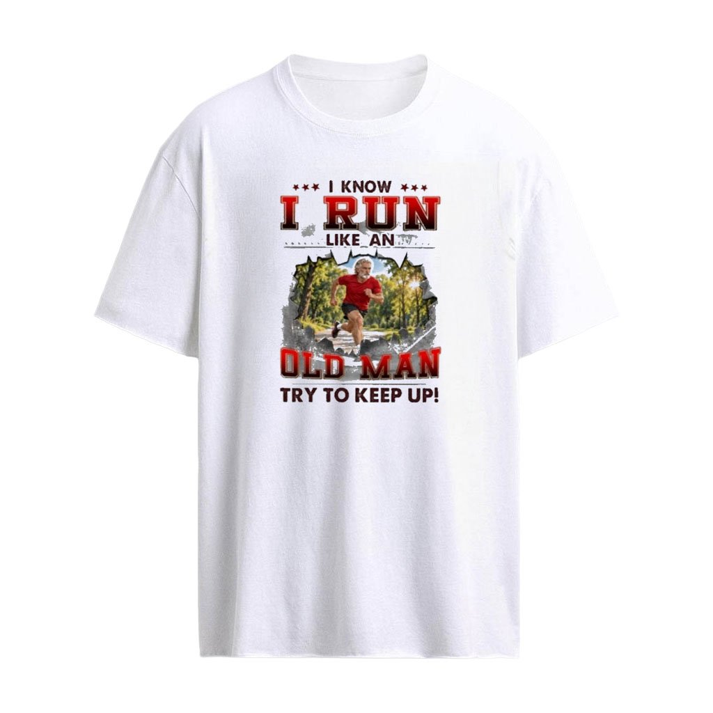 I Know I Run Like An Old Man Try To Keep Up T-Shirt