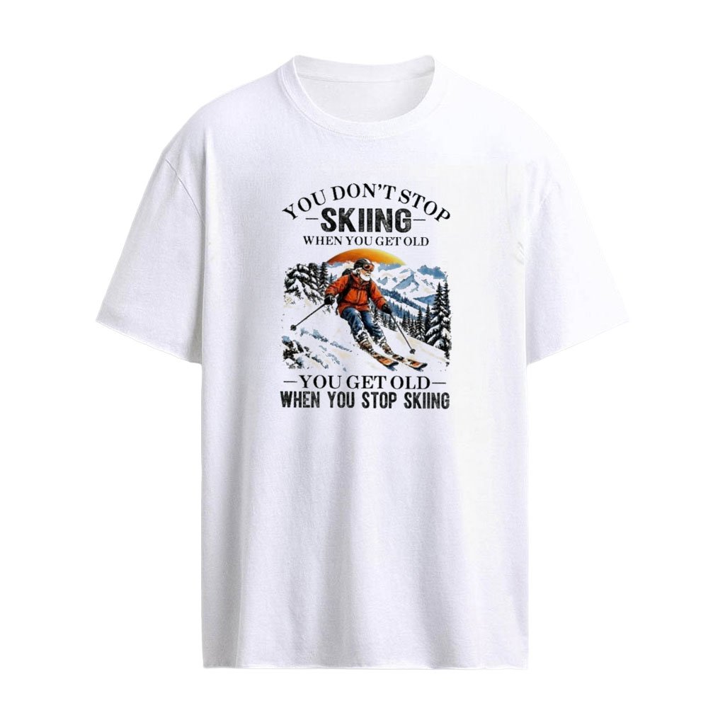 You Don’t Stop Skiing When You Get Old , You Get Old When You Stop Skiing T-shirt