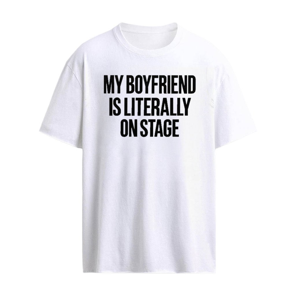 My Boyfriend Is Literally On Stage Shirt