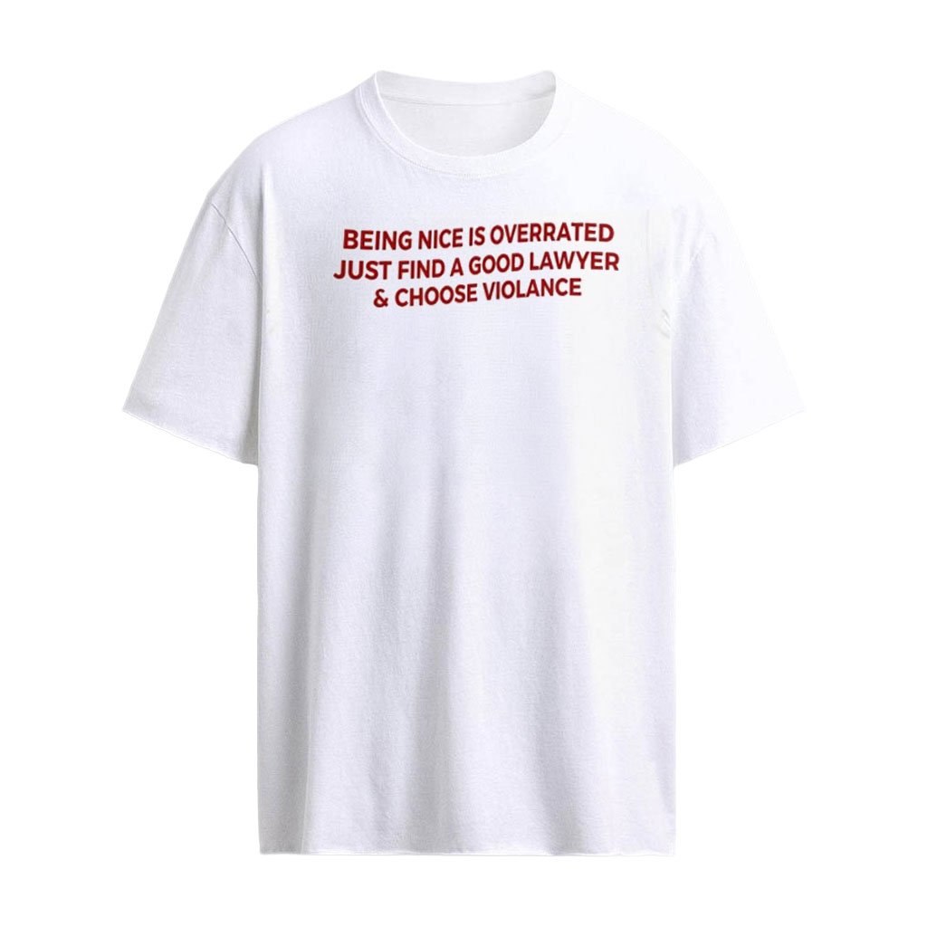 Being nice is overrated just find a good lawyer shirt